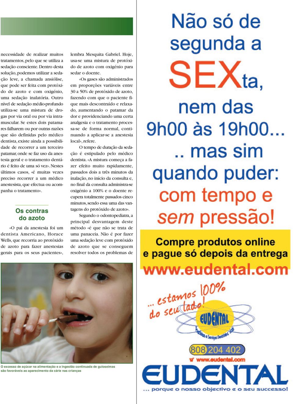 Outro nível de sedação médio-profundo utiliza-se uma mistura de drogas por via oral ou por via intramuscular.