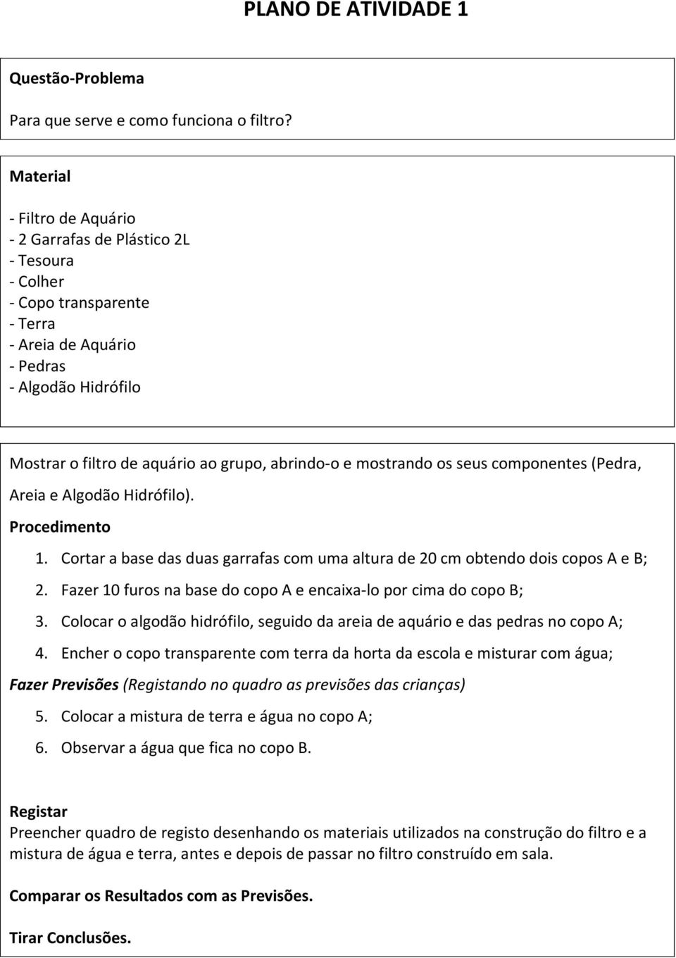 e mostrando os seus componentes (Pedra, Areia e Algodão Hidrófilo). Procedimento 1. Cortar a base das duas garrafas com uma altura de 20 cm obtendo dois copos A e B; 2.