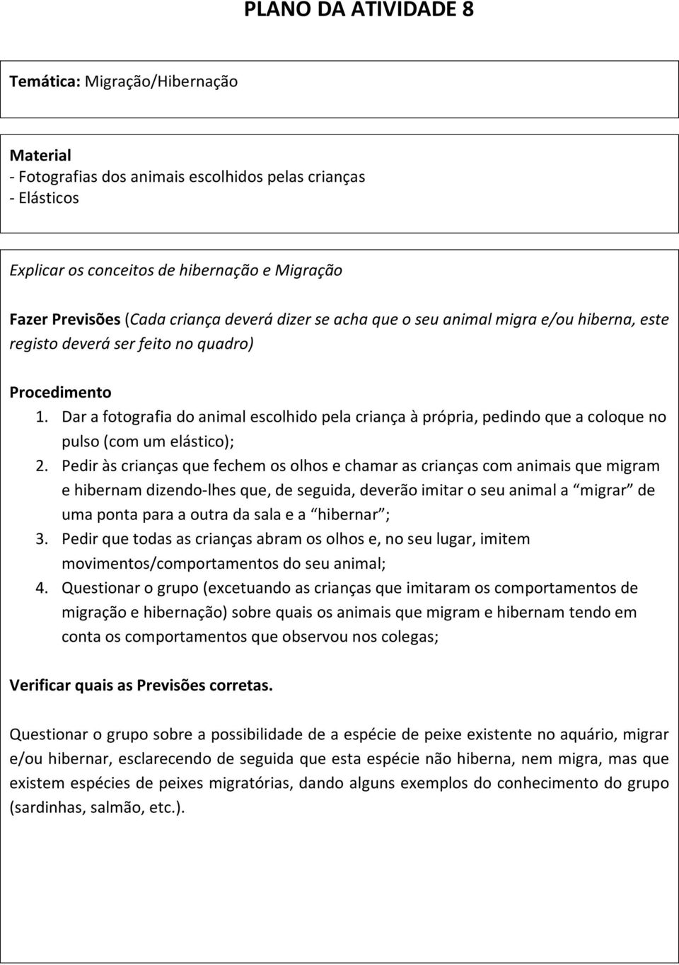 Dar a fotografia do animal escolhido pela criança à própria, pedindo que a coloque no pulso (com um elástico); 2.