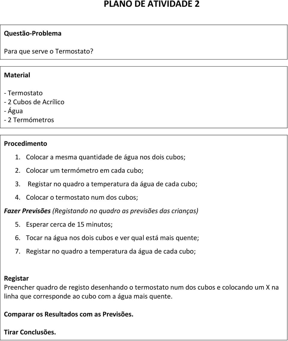 Colocar o termostato num dos cubos; Fazer Previsões (Registando no quadro as previsões das crianças) 5. Esperar cerca de 15 minutos; 6.