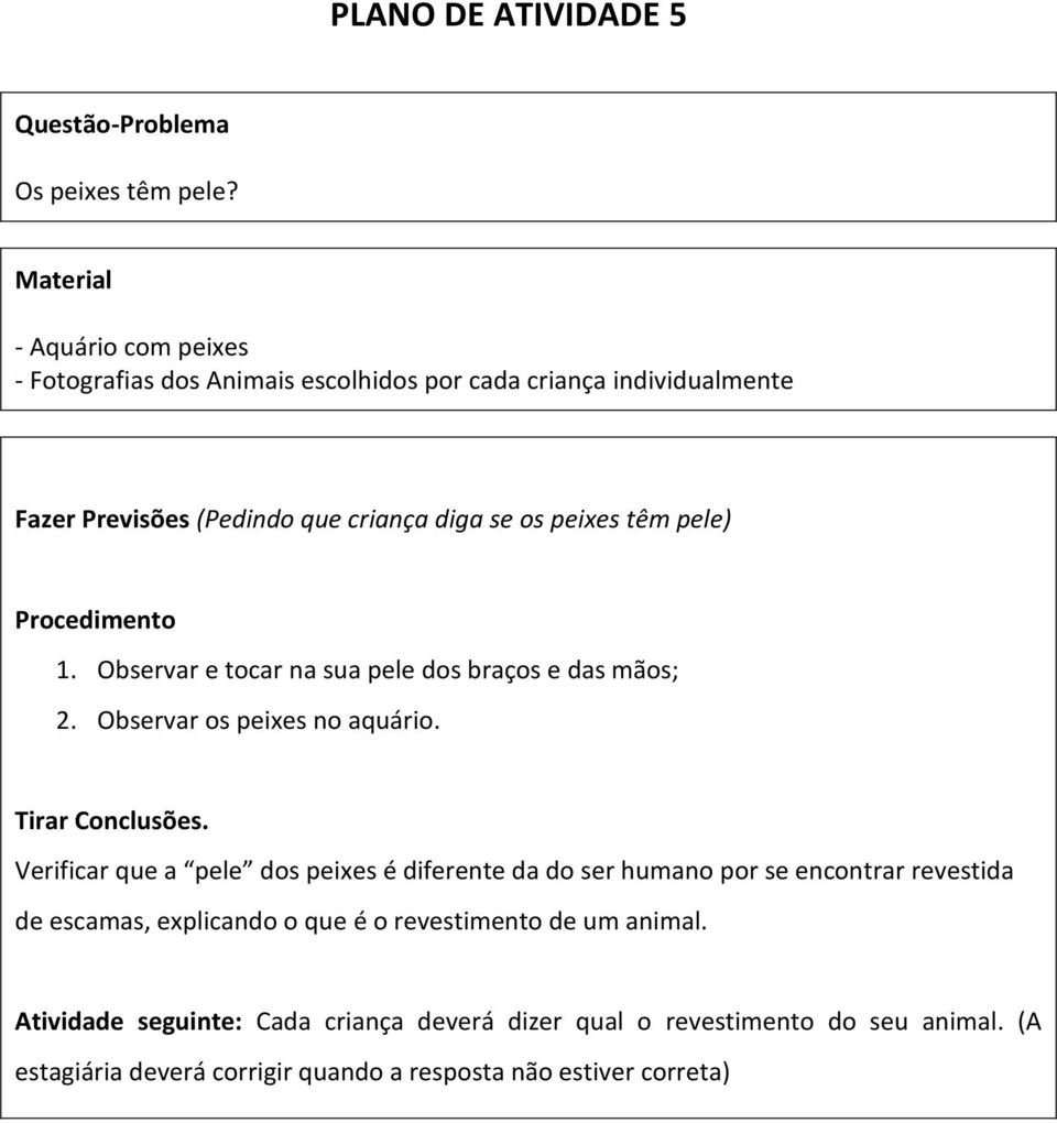 pele) Procedimento 1. Observar e tocar na sua pele dos braços e das mãos; 2. Observar os peixes no aquário. Tirar Conclusões.