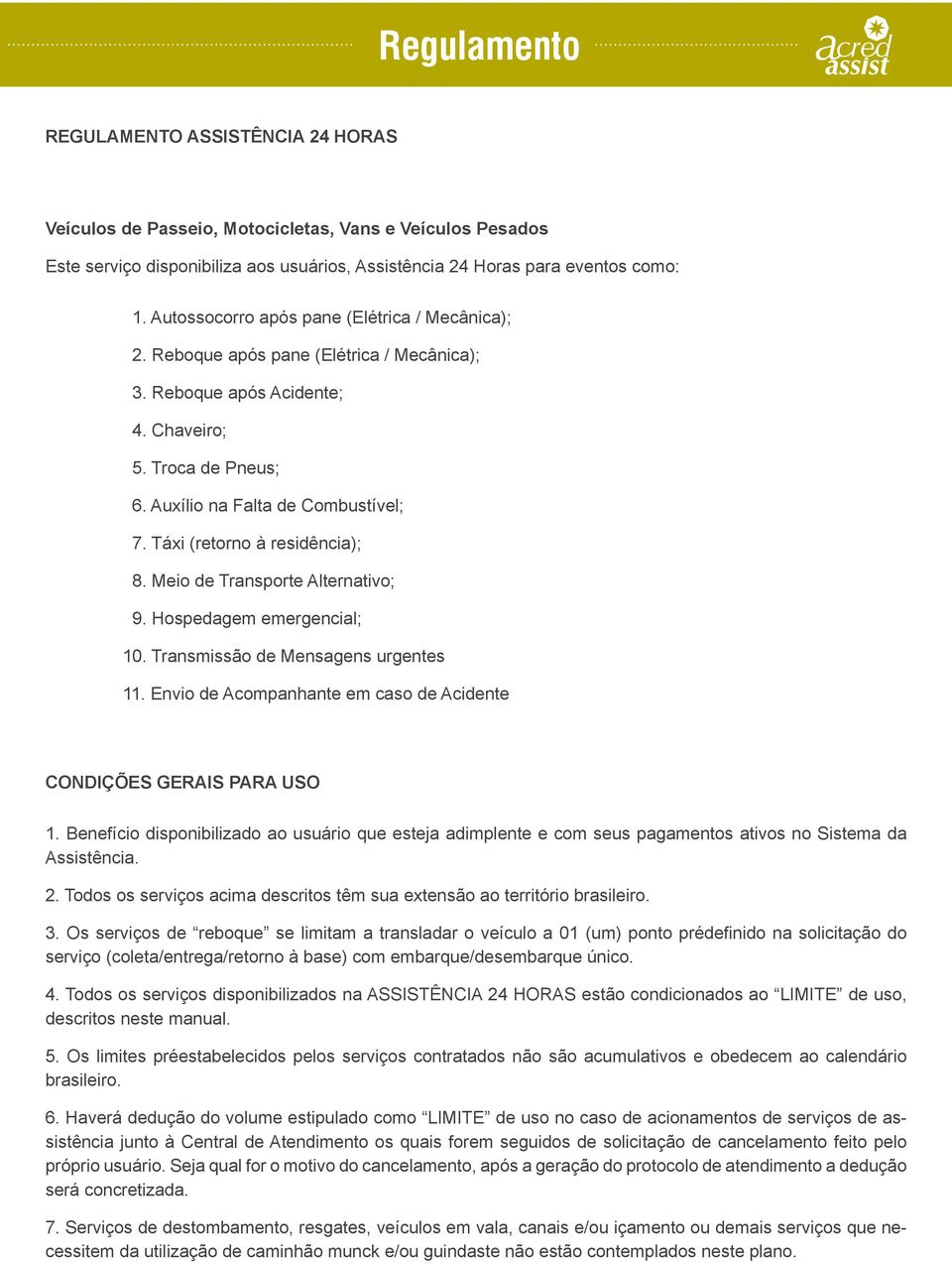 Táxi (retorno à residência); 8. Meio de Transporte Alternativo; 9. Hospedagem emergencial; 10. Transmissão de Mensagens urgentes 11.