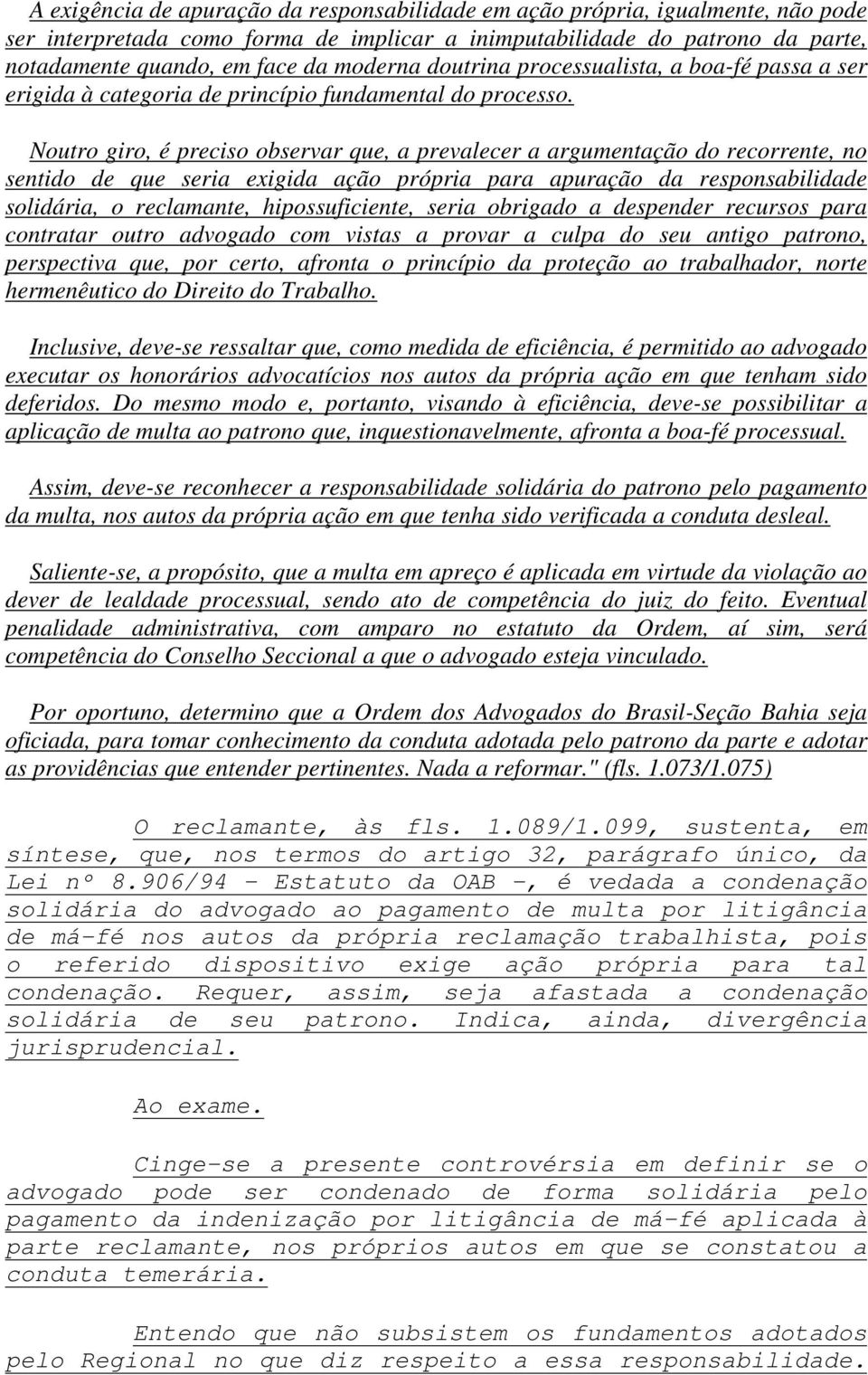 Noutro giro, é preciso observar que, a prevalecer a argumentação do recorrente, no sentido de que seria exigida ação própria para apuração da responsabilidade solidária, o reclamante,