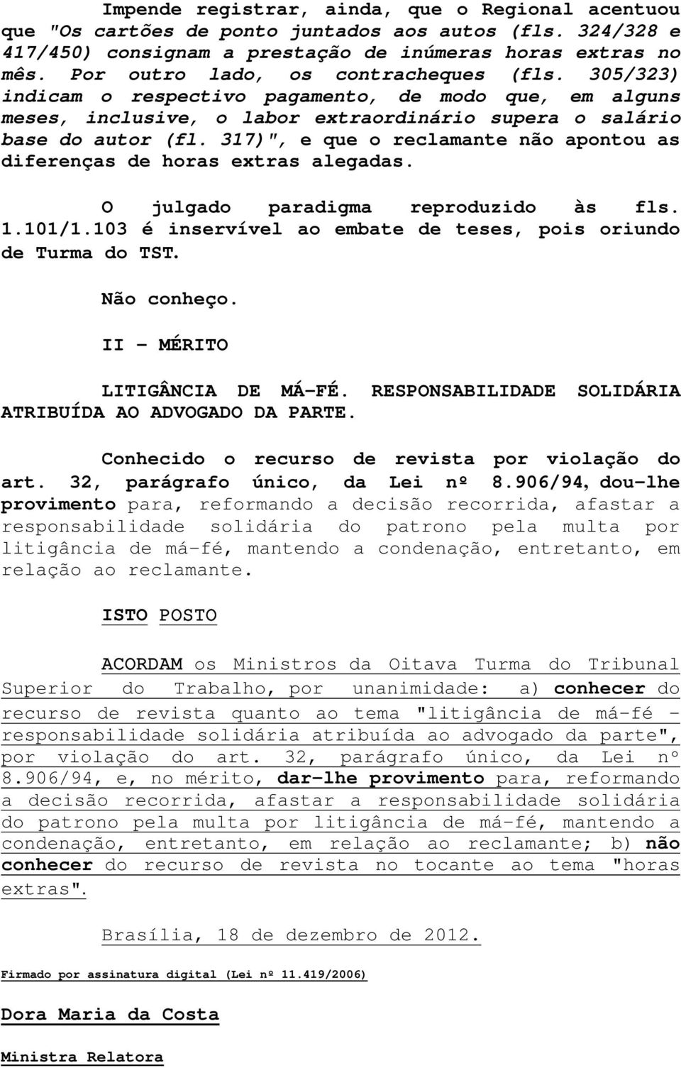 317)", e que o reclamante não apontou as diferenças de horas extras alegadas. O julgado paradigma reproduzido às fls. 1.101/1.103 é inservível ao embate de teses, pois oriundo de Turma do TST.