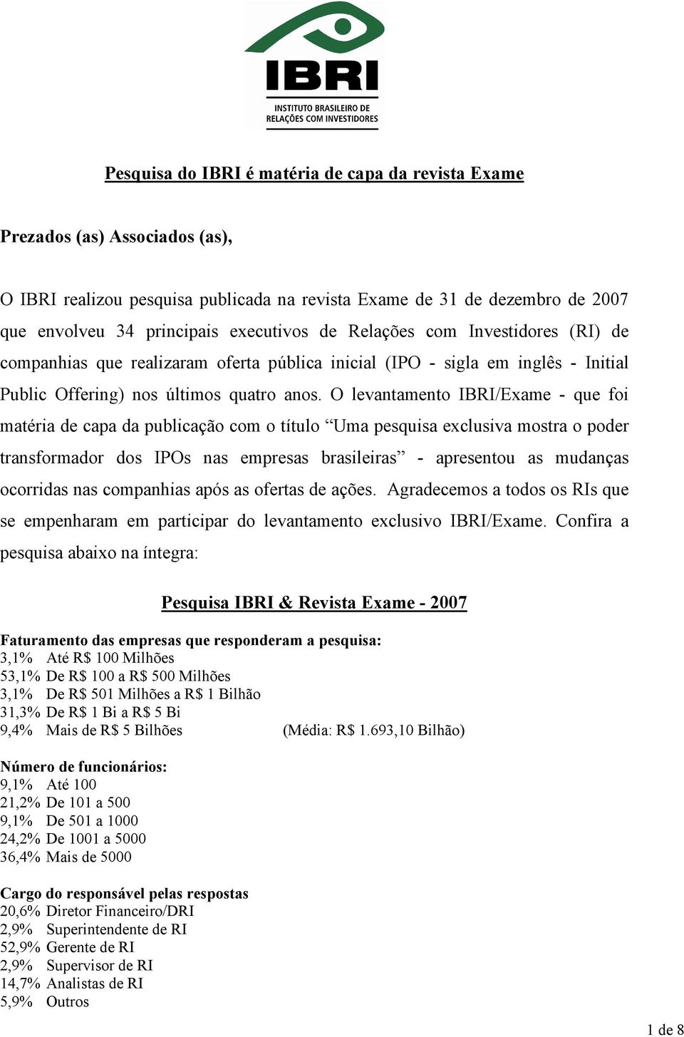 O levantamento IBRI/Exame - que foi matéria de capa da publicação com o título Uma pesquisa exclusiva mostra o poder transformador dos IPOs nas empresas brasileiras - apresentou as mudanças ocorridas