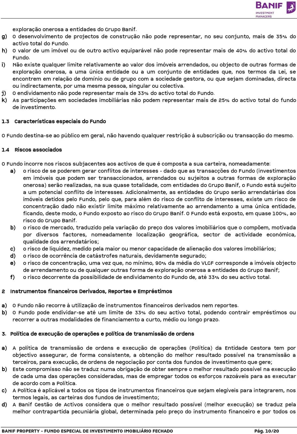 i) Não existe qualquer limite relativamente ao valor dos imóveis arrendados, ou objecto de outras formas de exploração onerosa, a uma única entidade ou a um conjunto de entidades que, nos termos da