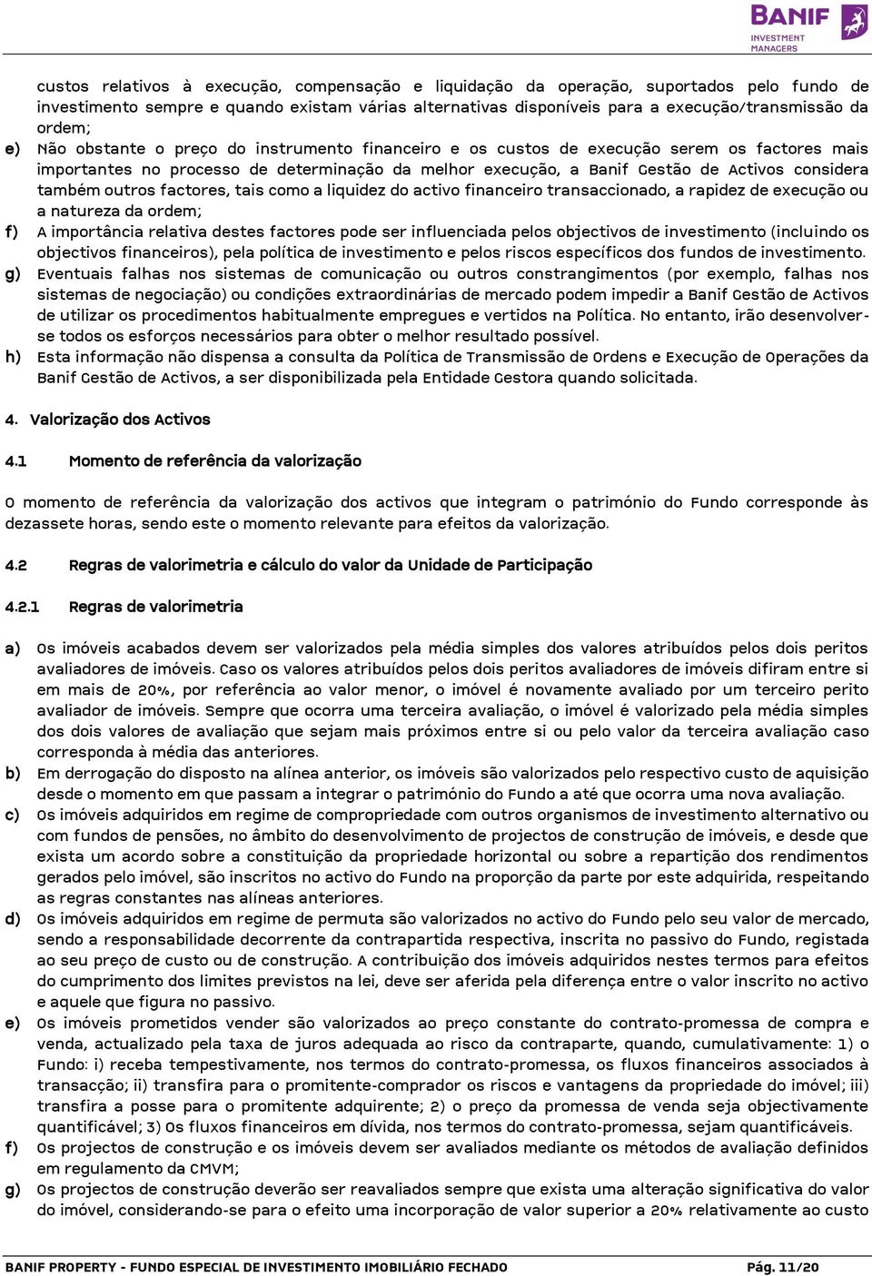 outros factores, tais como a liquidez do activo financeiro transaccionado, a rapidez de execução ou a natureza da ordem; f) A importância relativa destes factores pode ser influenciada pelos