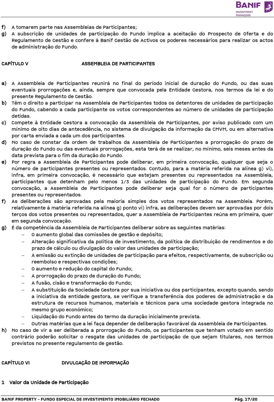 CAPÍTULO V ASSEMBLEIA DE PARTICIPANTES a) A Assembleia de Participantes reunirá no final do período inicial de duração do Fundo, ou das suas eventuais prorrogações e, ainda, sempre que convocada pela