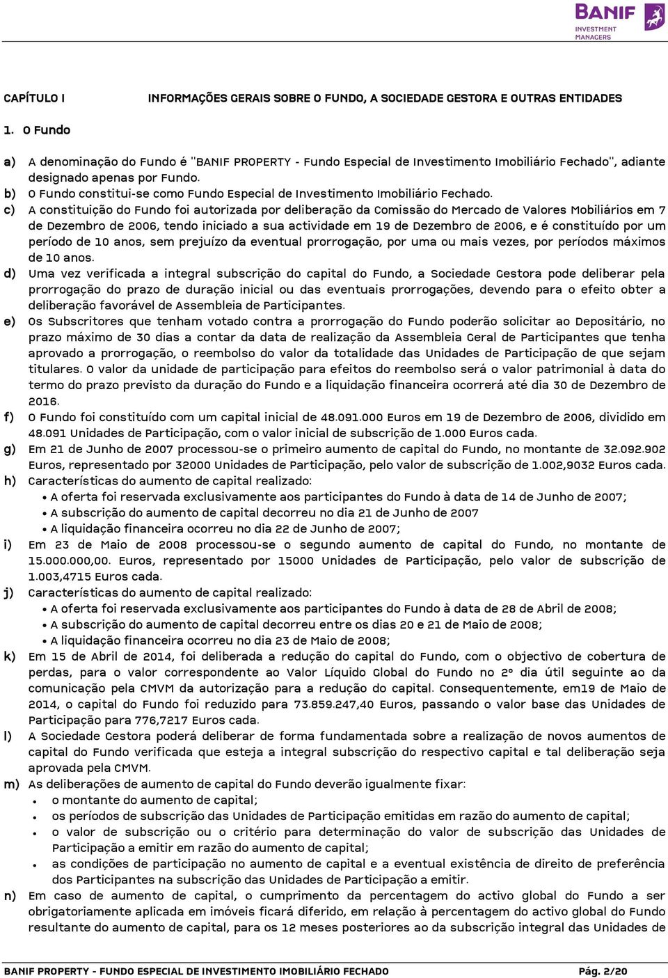 b) O Fundo constitui-se como Fundo Especial de Investimento Imobiliário Fechado.