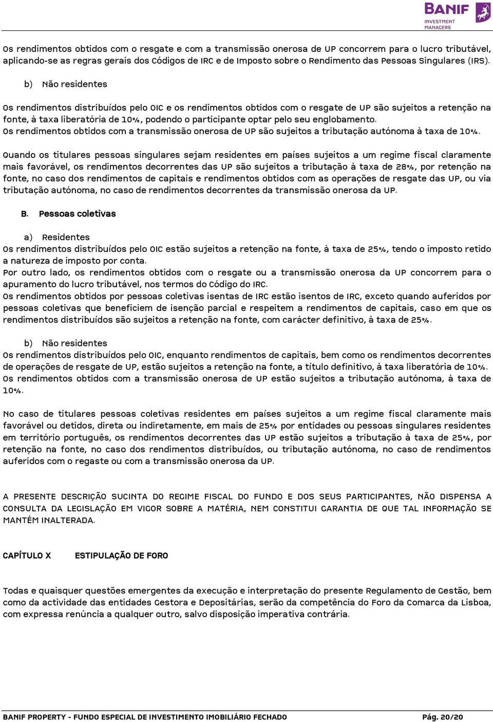 b) Não residentes Os rendimentos distribuídos pelo OIC e os rendimentos obtidos com o resgate de UP são sujeitos a retenção na fonte, à taxa liberatória de 10%, podendo o participante optar pelo seu