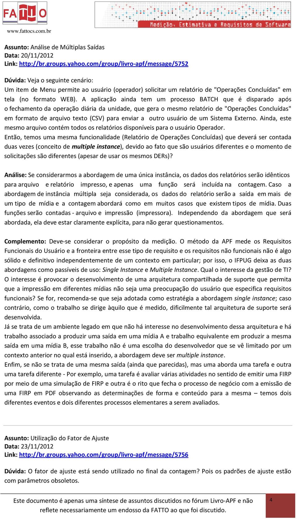 A aplicação ainda tem um processo BATCH que é disparado após o fechamento da operação diária da unidade, que gera o mesmo relatório de "Operações Concluídas" em formato de arquivo texto (CSV) para