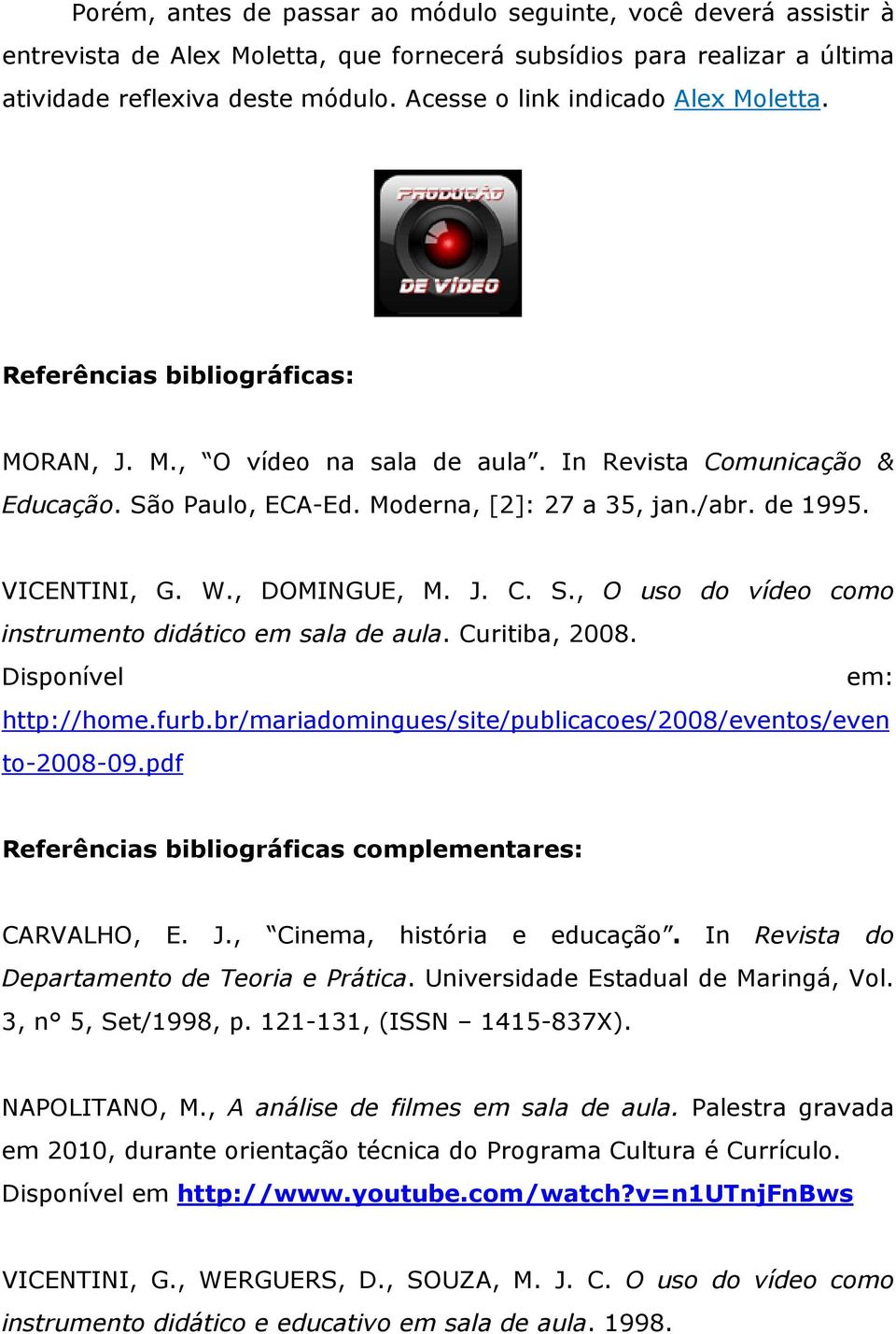 VICENTINI, G. W., DOMINGUE, M. J. C. S., O uso do vídeo como instrumento didático em sala de aula. Curitiba, 2008. Disponível em: http://home.furb.