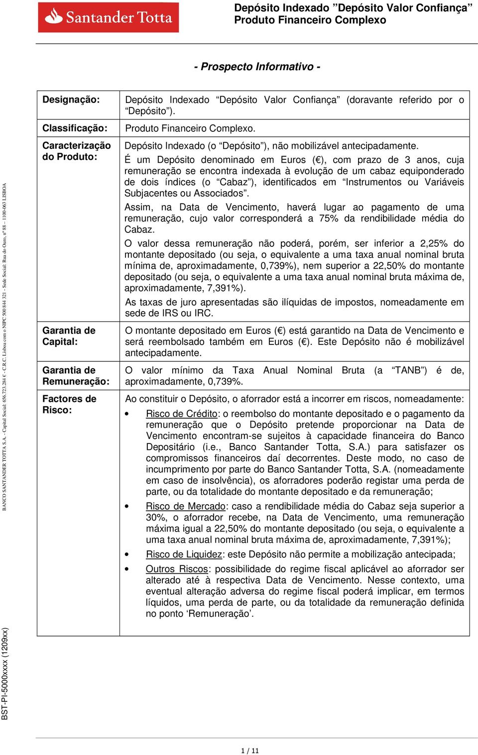 É um Depósito denominado em Euros ( ), com prazo de 3 anos, cuja remuneração se encontra indexada à evolução de um cabaz equiponderado de dois índices (o ), identificados em Instrumentos ou Variáveis