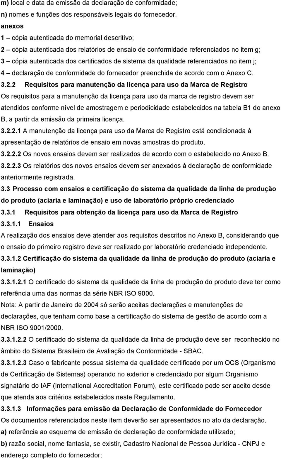 referenciados no item j; 4 declaração de conformidade do fornecedor preenchida de acordo com o Anexo C. 3.2.