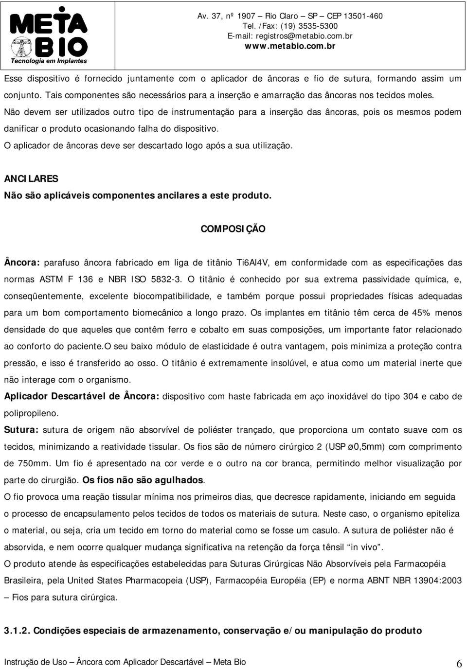 Não devem ser utilizados outro tipo de instrumentação para a inserção das âncoras, pois os mesmos podem danificar o produto ocasionando falha do dispositivo.