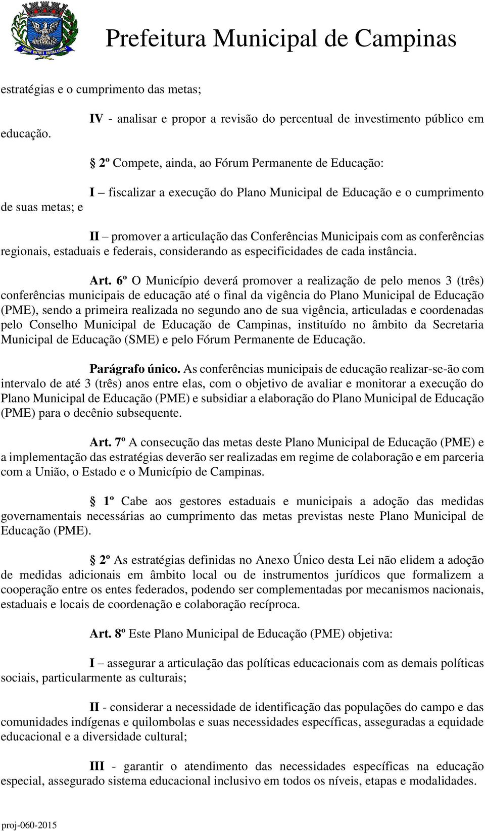 o cumprimento II promover a articulação das Conferências Municipais com as conferências regionais, estaduais e federais, considerando as especificidades de cada instância. Art.