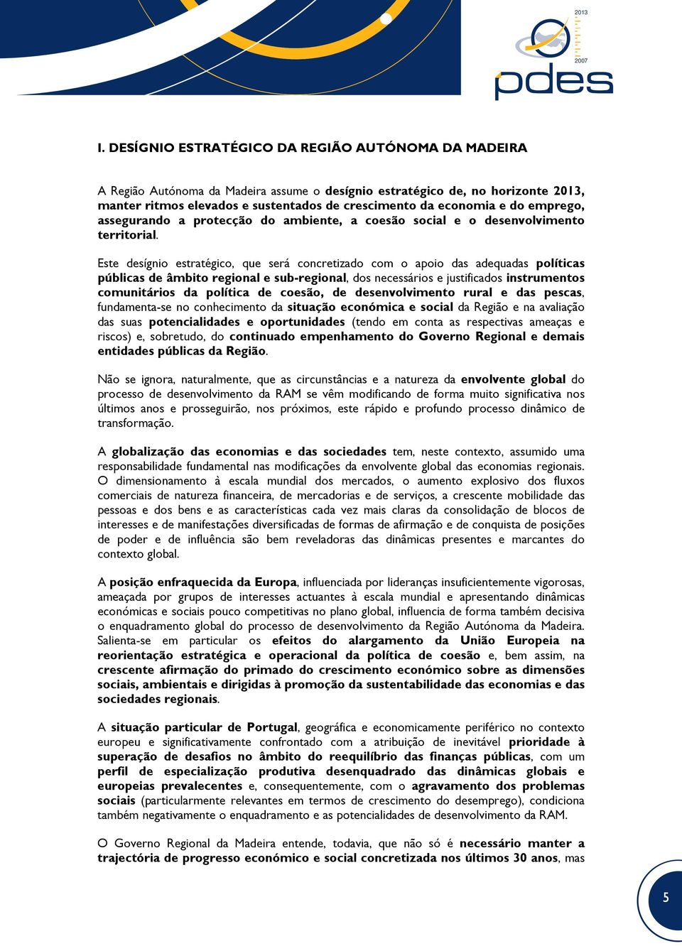 do emprego, assegurando a protecção do ambiente, a coesão social e o desenvolvimento territorial.