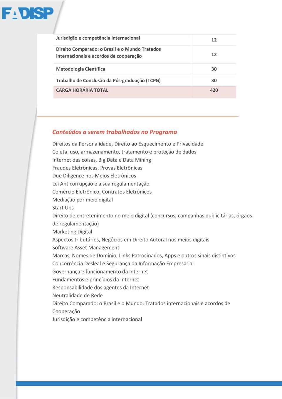 Internet das coisas, Big Data e Data Mining Fraudes Eletrônicas, Provas Eletrônicas Due Diligence nos Meios Eletrônicos Lei Anticorrupção e a sua regulamentação Comércio Eletrônico, Contratos