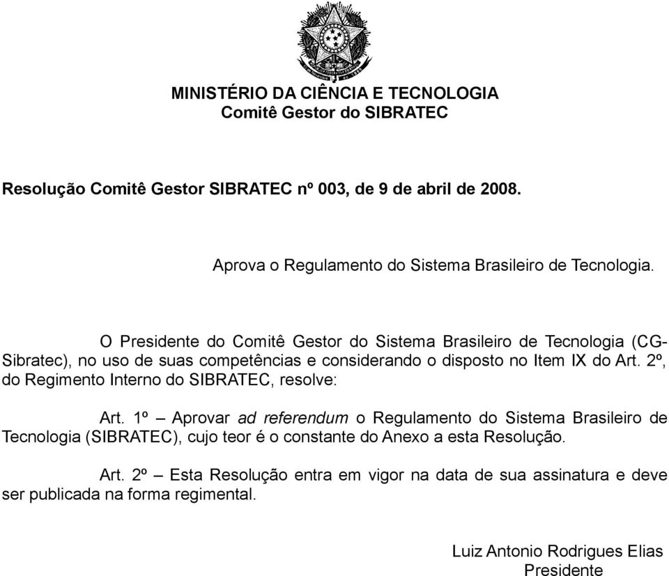 O Presidente do Comitê Gestor do Sistema Brasileiro de Tecnologia (CG- Sibratec), no uso de suas competências e considerando o disposto no Item IX do Art.