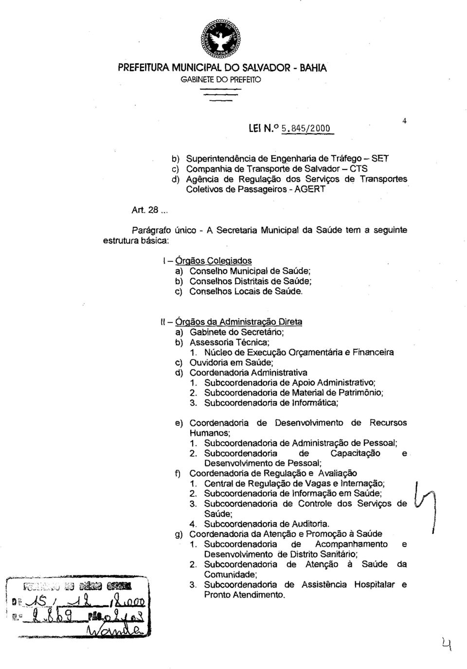 Locais de Saúde 11 - Órgãos da Administracão Direta a) Gabinete do Secretário; b) Assessoria Técnica; 1 Núcleo de Execução Orçamentária e Financeira c) Ouvidoria em Saúde; d) Coordenadoria