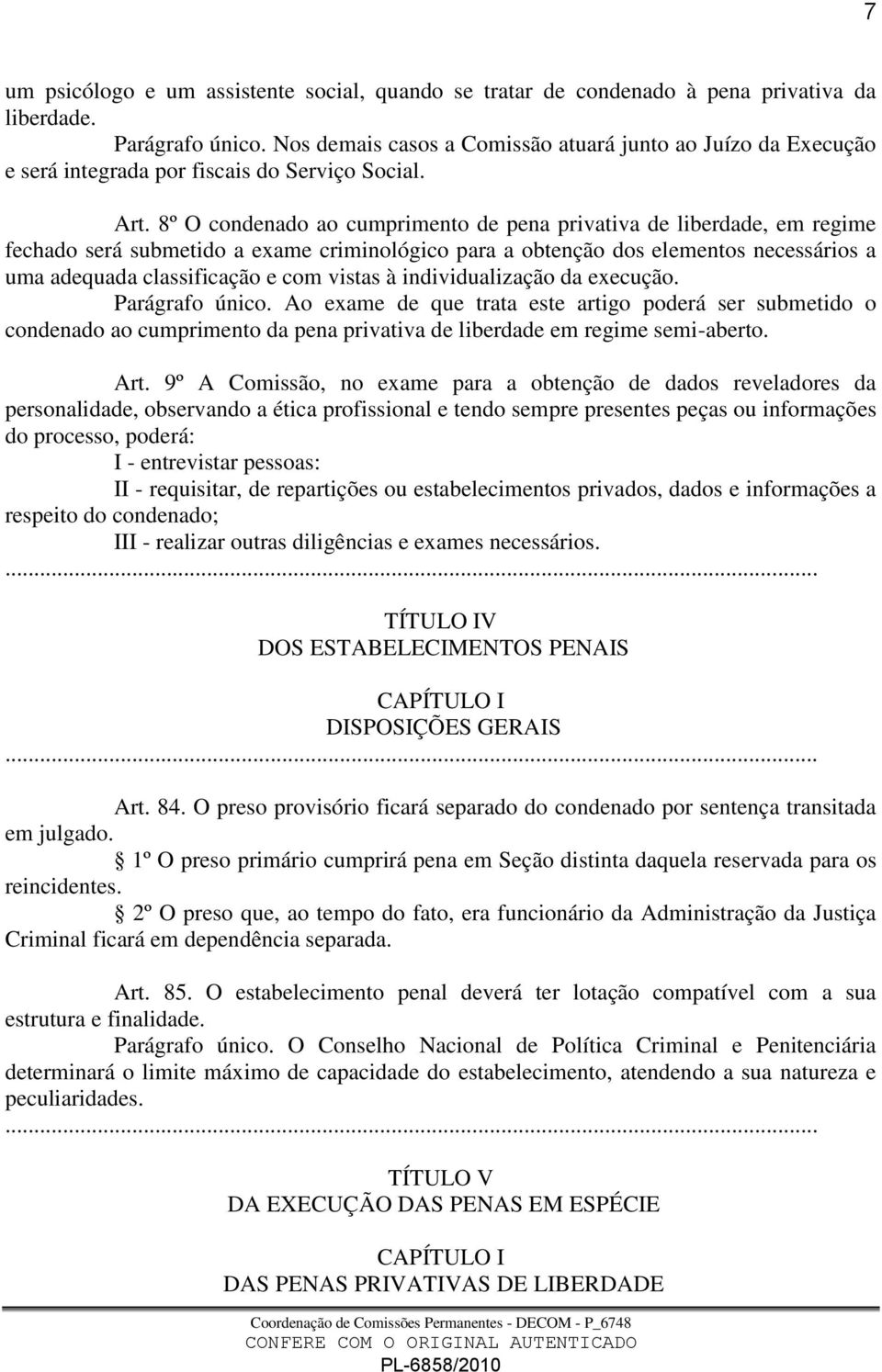 8º O condenado ao cumprimento de pena privativa de liberdade, em regime fechado será submetido a exame criminológico para a obtenção dos elementos necessários a uma adequada classificação e com