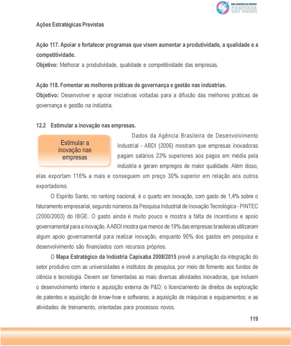 Objetivo: Desenvolver e apoiar iniciativas voltadas para a difusão das melhores práticas de governança e gestão na indústria. 12.2 Estimular a inovação nas empresas.