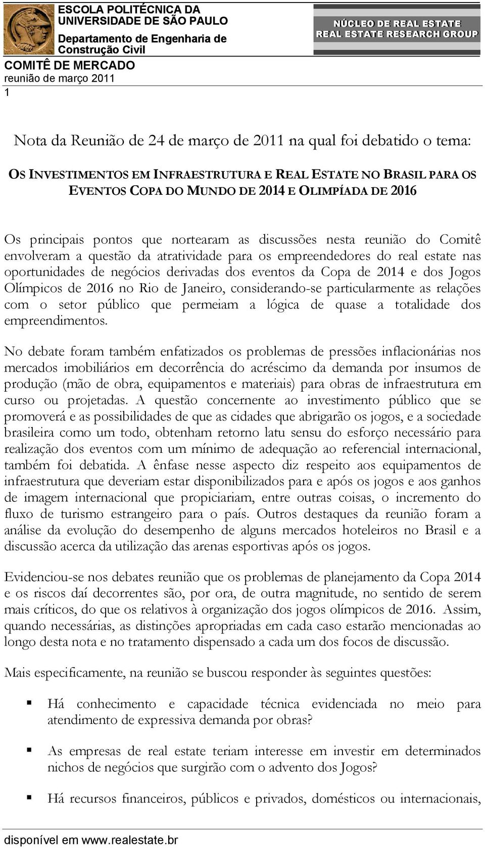 Copa de 2014 e dos Jogos Olímpicos de 2016 no Rio de Janeiro, considerando-se particularmente as relações com o setor público que permeiam a lógica de quase a totalidade dos empreendimentos.