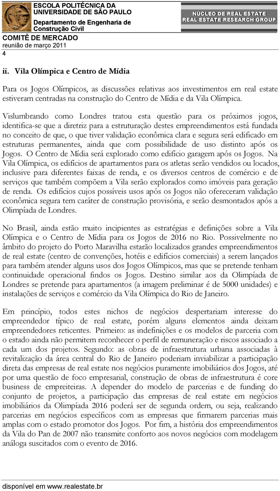 econômica clara e segura será edificado em estruturas permanentes, ainda que com possibilidade de uso distinto após os Jogos. O Centro de Mídia será explorado como edifício garagem após os Jogos.