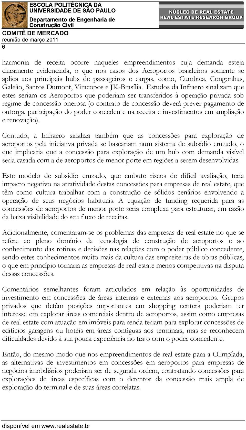 Estudos da Infraero sinalizam que estes seriam os Aeroportos que poderiam ser transferidos à operação privada sob regime de concessão onerosa (o contrato de concessão deverá prever pagamento de