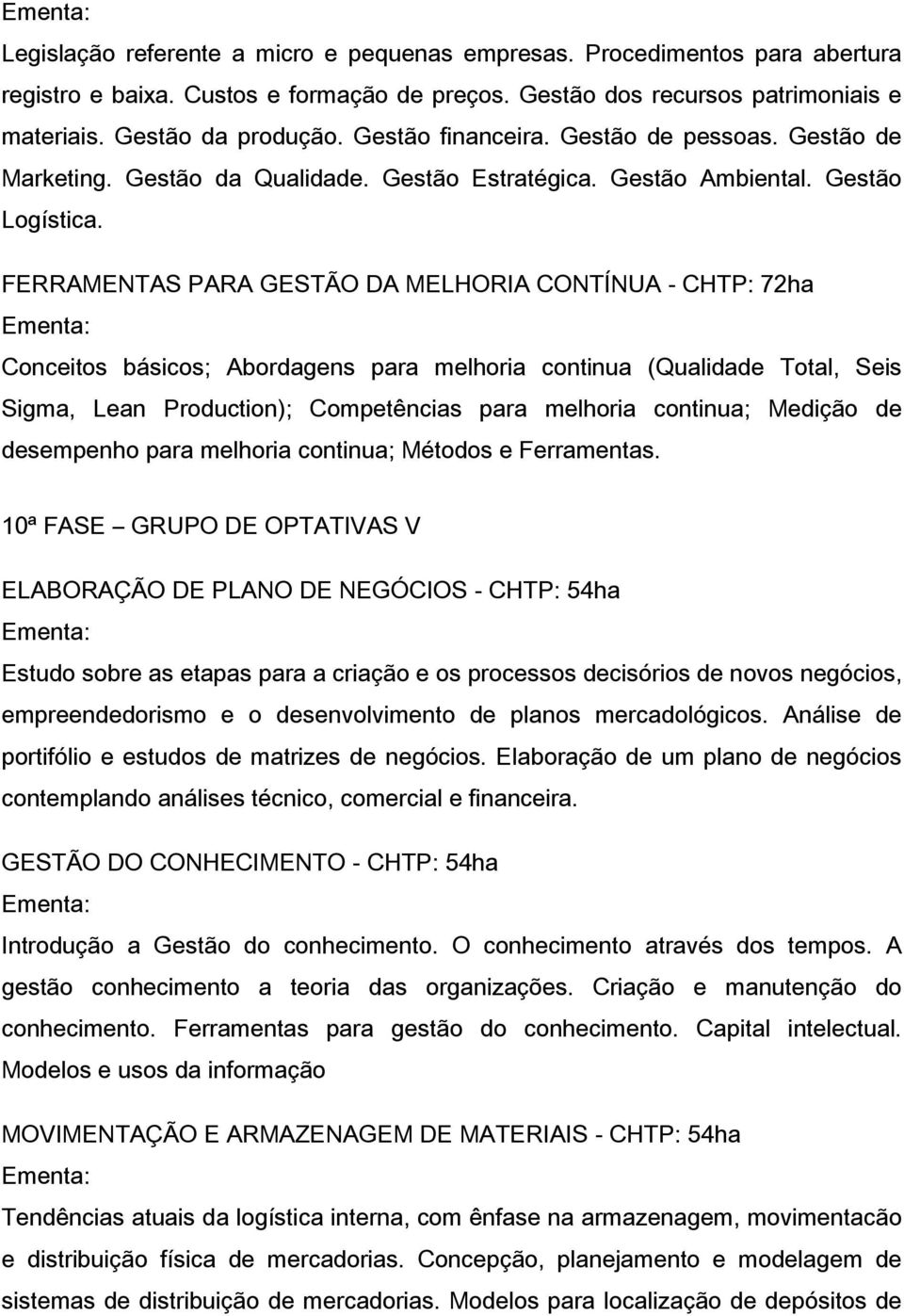 FERRAMENTAS PARA GESTÃO DA MELHORIA CONTÍNUA - CHTP: 72ha Conceitos básicos; Abordagens para melhoria continua (Qualidade Total, Seis Sigma, Lean Production); Competências para melhoria continua;