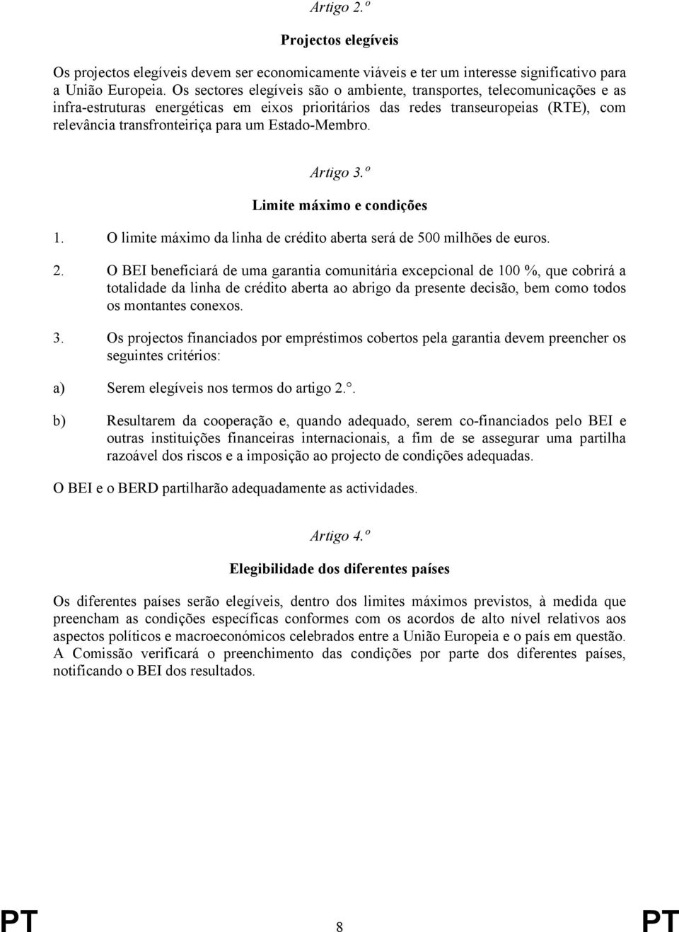 Estado-Membro. Artigo 3.º Limite máximo e condições 1. O limite máximo da linha de crédito aberta será de 500 milhões de euros. 2.