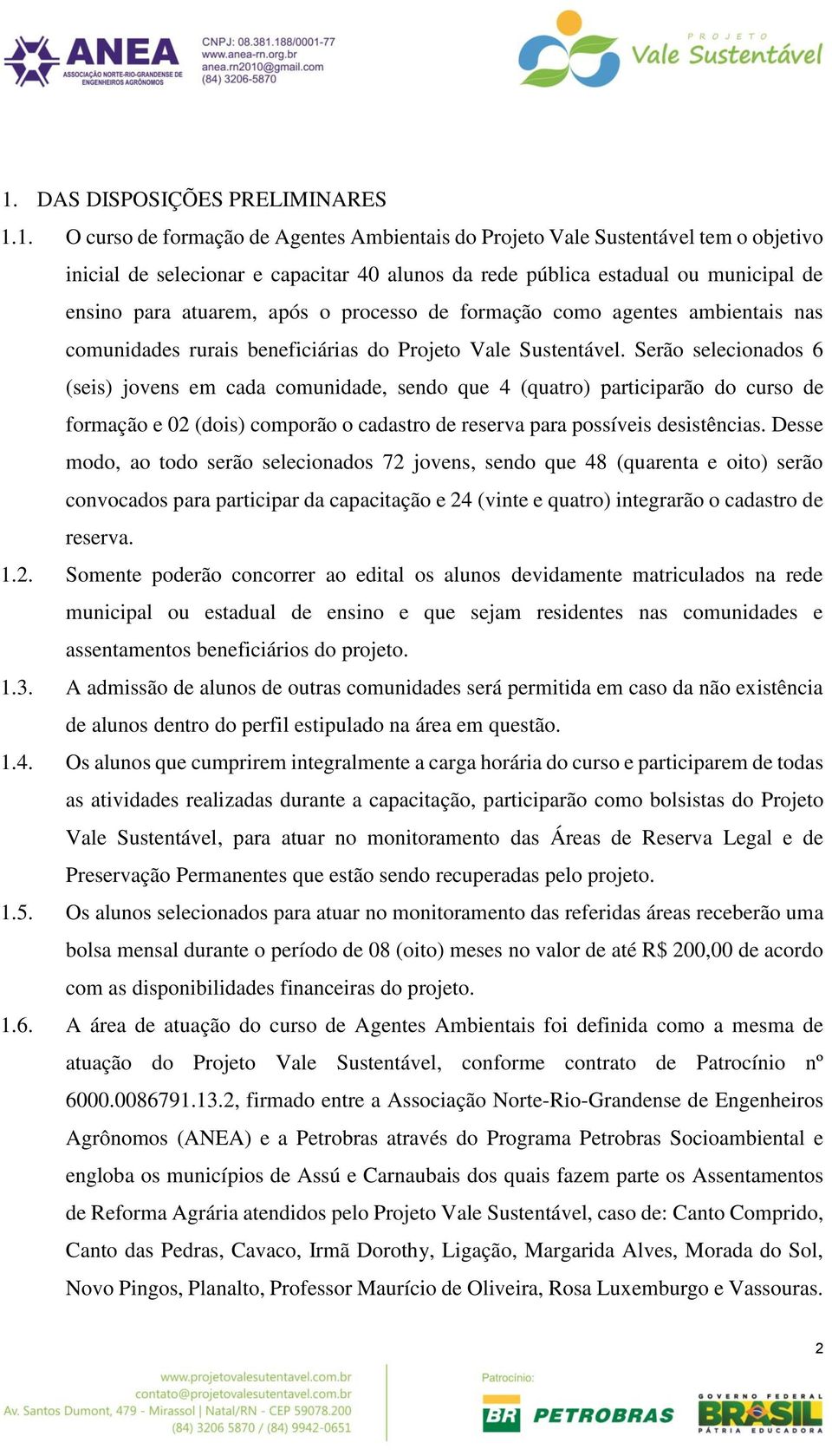 Serão selecionados 6 (seis) jovens em cada comunidade, sendo que 4 (quatro) participarão do curso de formação e 02 (dois) comporão o cadastro de reserva para possíveis desistências.