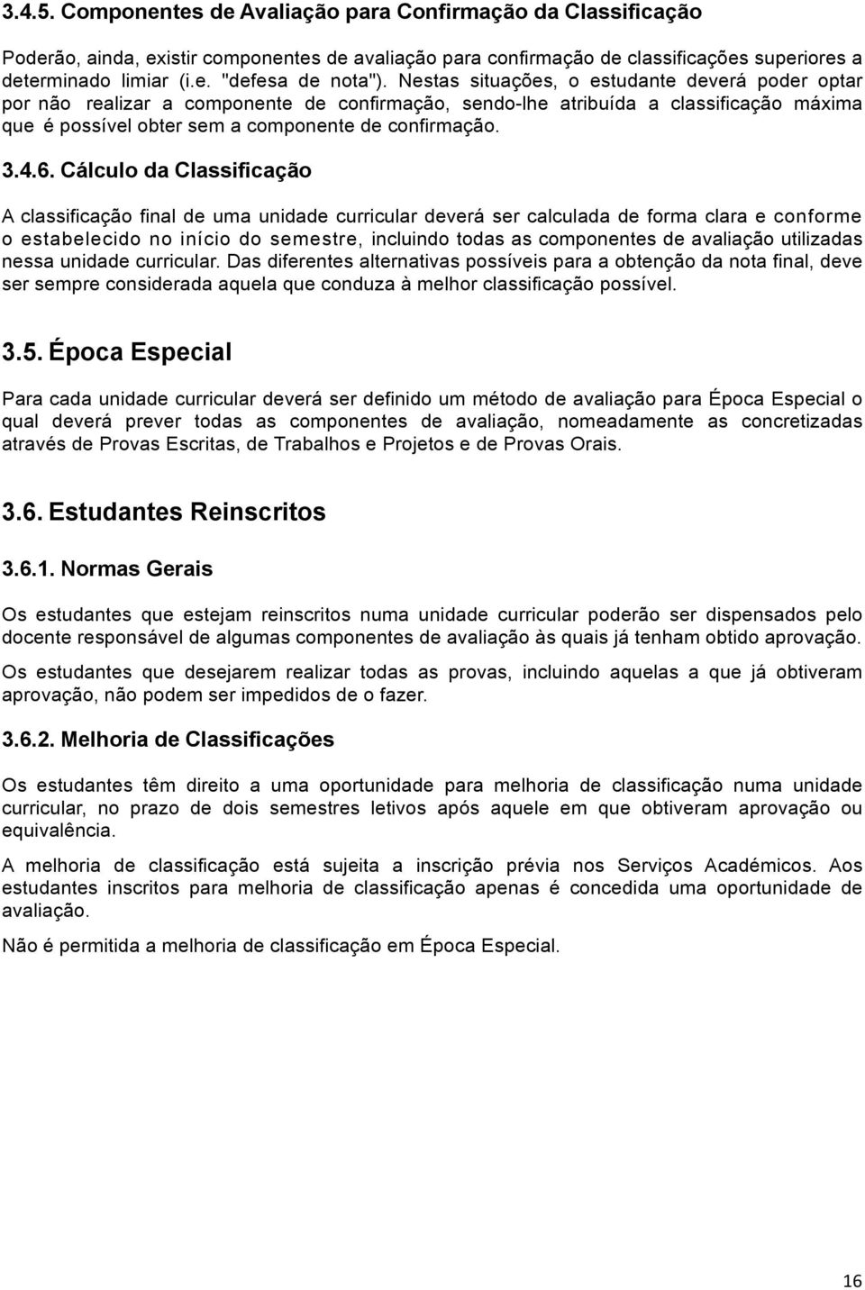 Cálculo da Classificação A classificação final de uma unidade curricular deverá ser calculada de forma clara e conforme o estabelecido no início do semestre, incluindo todas as componentes de