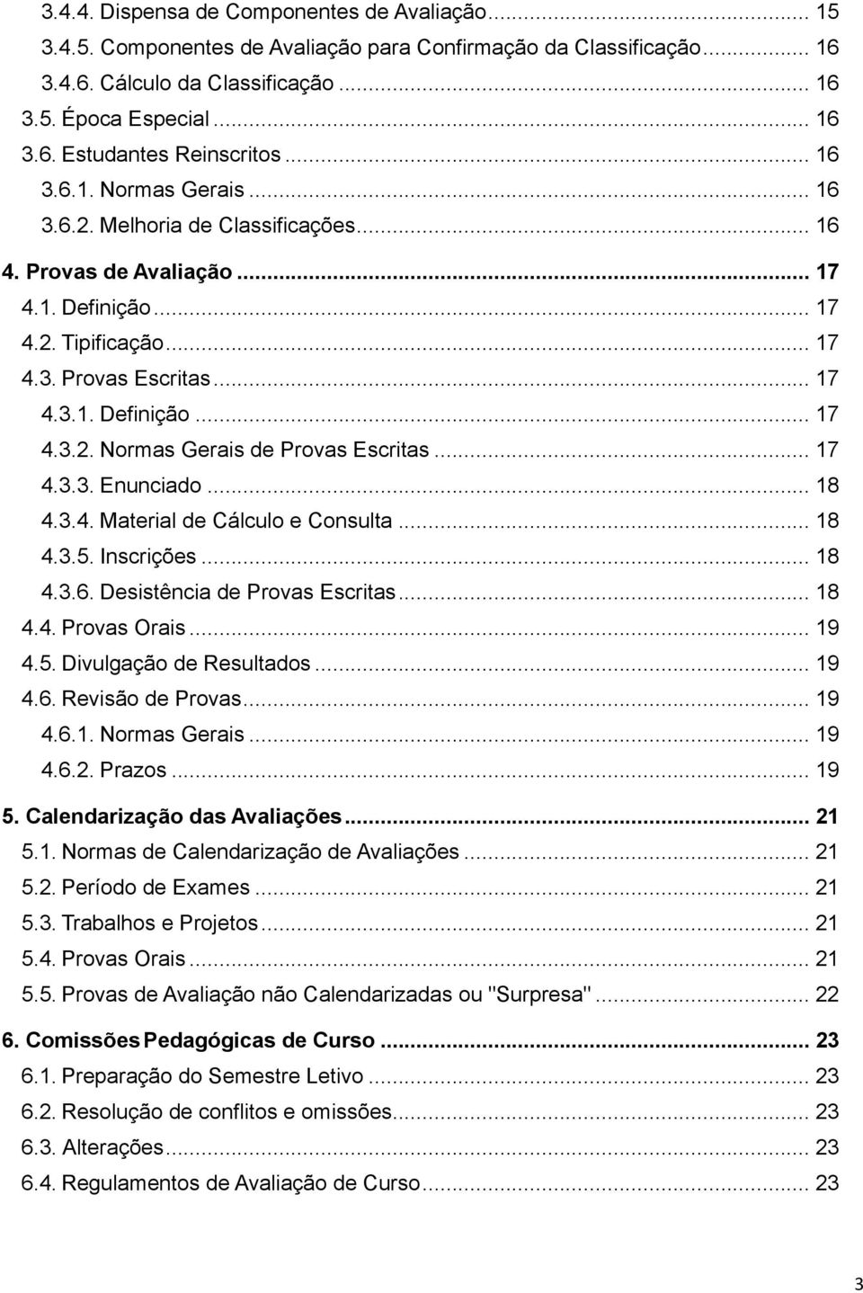 .. 17 4.3.3. Enunciado... 18 4.3.4. Material de Cálculo e Consulta... 18 4.3.5. Inscrições... 18 4.3.6. Desistência de Provas Escritas... 18 4.4. Provas Orais... 19 4.5. Divulgação de Resultados.