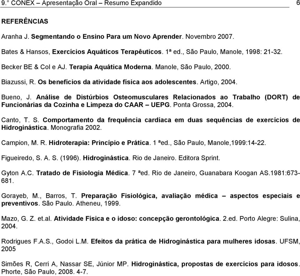 Análise de Distúrbios Osteomusculares Relacionados ao Trabalho (DORT) de Funcionárias da Cozinha e Limpeza do CAAR UEPG. Ponta Grossa, 2004. Canto, T. S.