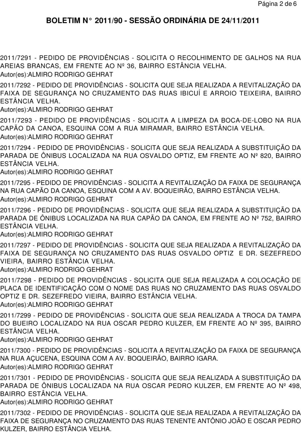 COM A RUA MIRAMAR, BAIRRO 2011/7294 - PEDIDO DE PROVIDÊNCIAS - SOLICITA QUE SEJA REALIZADA A SUBSTITUIÇÃO DA PARADA DE ÔNIBUS LOCALIZADA NA RUA OSVALDO OPTIZ, EM FRENTE AO Nº 820, BAIRRO 2011/7295 -