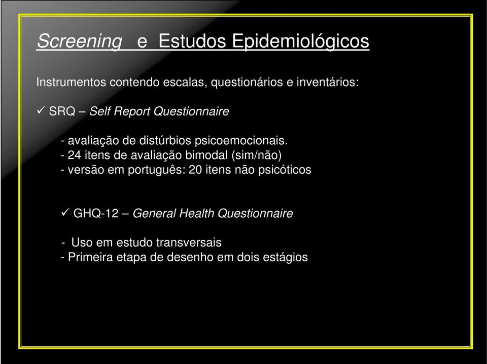 - 24 itens de avaliação bimodal (sim/não) - versão em português: 20 itens não psicóticos