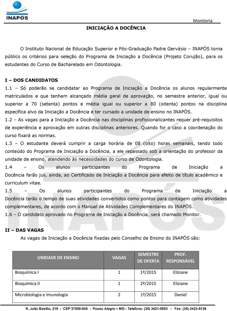 1 Só poderão se candidatar ao Programa de Iniciação a Docência os alunos regularmente matriculados e que tenham alcançado média geral de aprovação, no semestre anterior, igual ou superior a 70