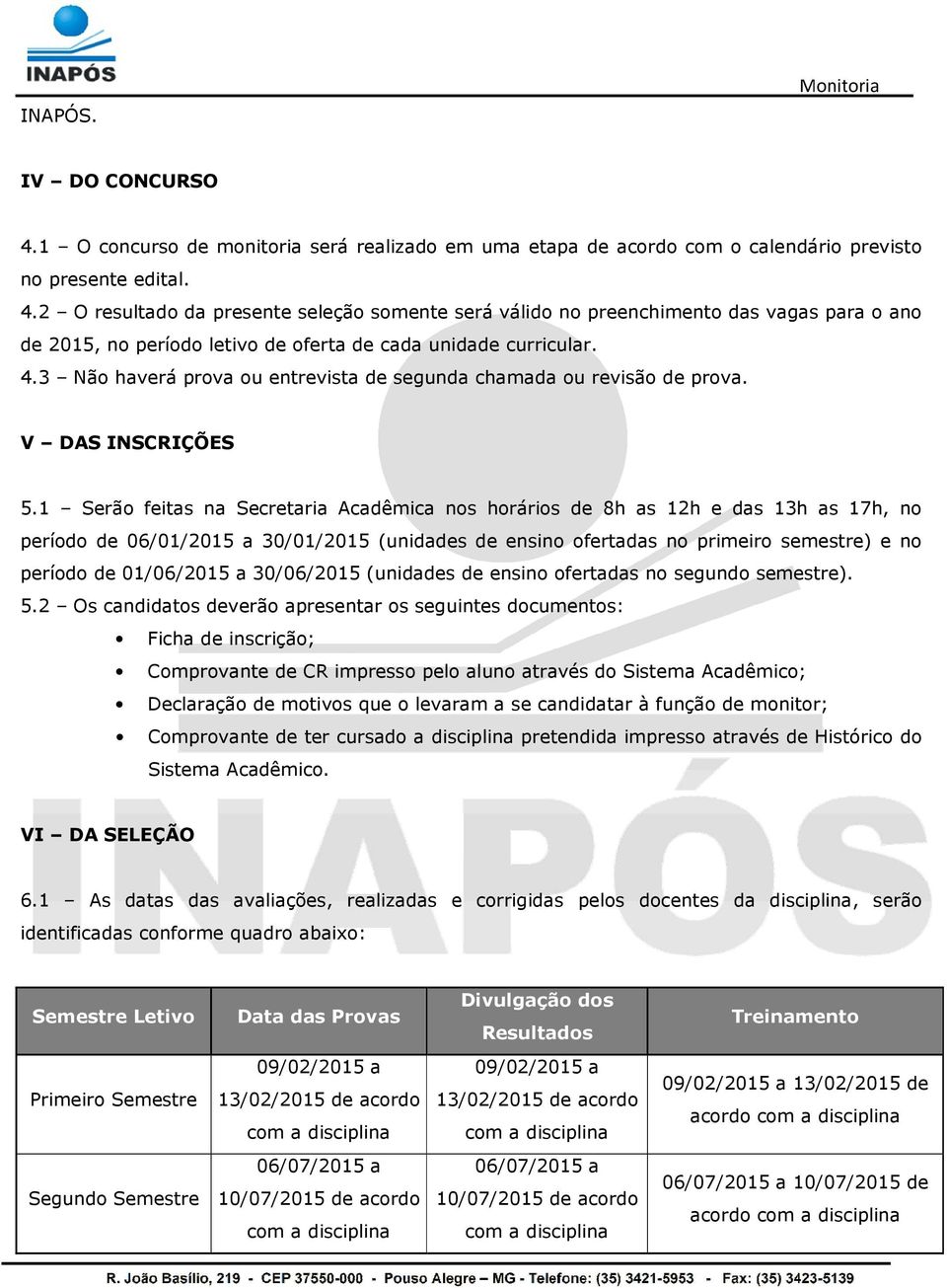 1 Serão feitas na Secretaria Acadêmica nos horários de 8h as 12h e das 13h as 17h, no período de 06/01/2015 a 30/01/2015 (unidades de ensino ofertadas no primeiro semestre) e no período de 01/06/2015