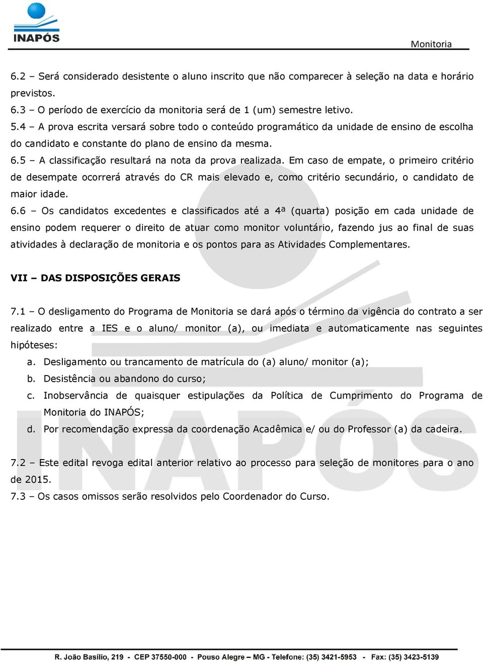 5 A classificação resultará na nota da prova realizada. Em caso de empate, o primeiro critério de desempate ocorrerá através do CR mais elevado e, como critério secundário, o candidato de maior idade.