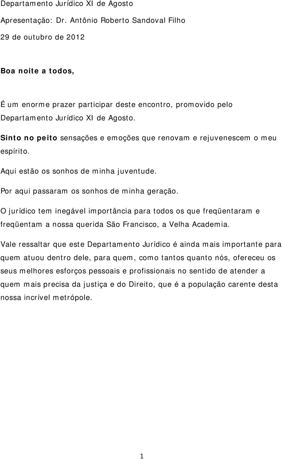 Sinto no peito sensações e emoções que renovam e rejuvenescem o meu espírito. Aqui estão os sonhos de minha juventude. Por aqui passaram os sonhos de minha geração.