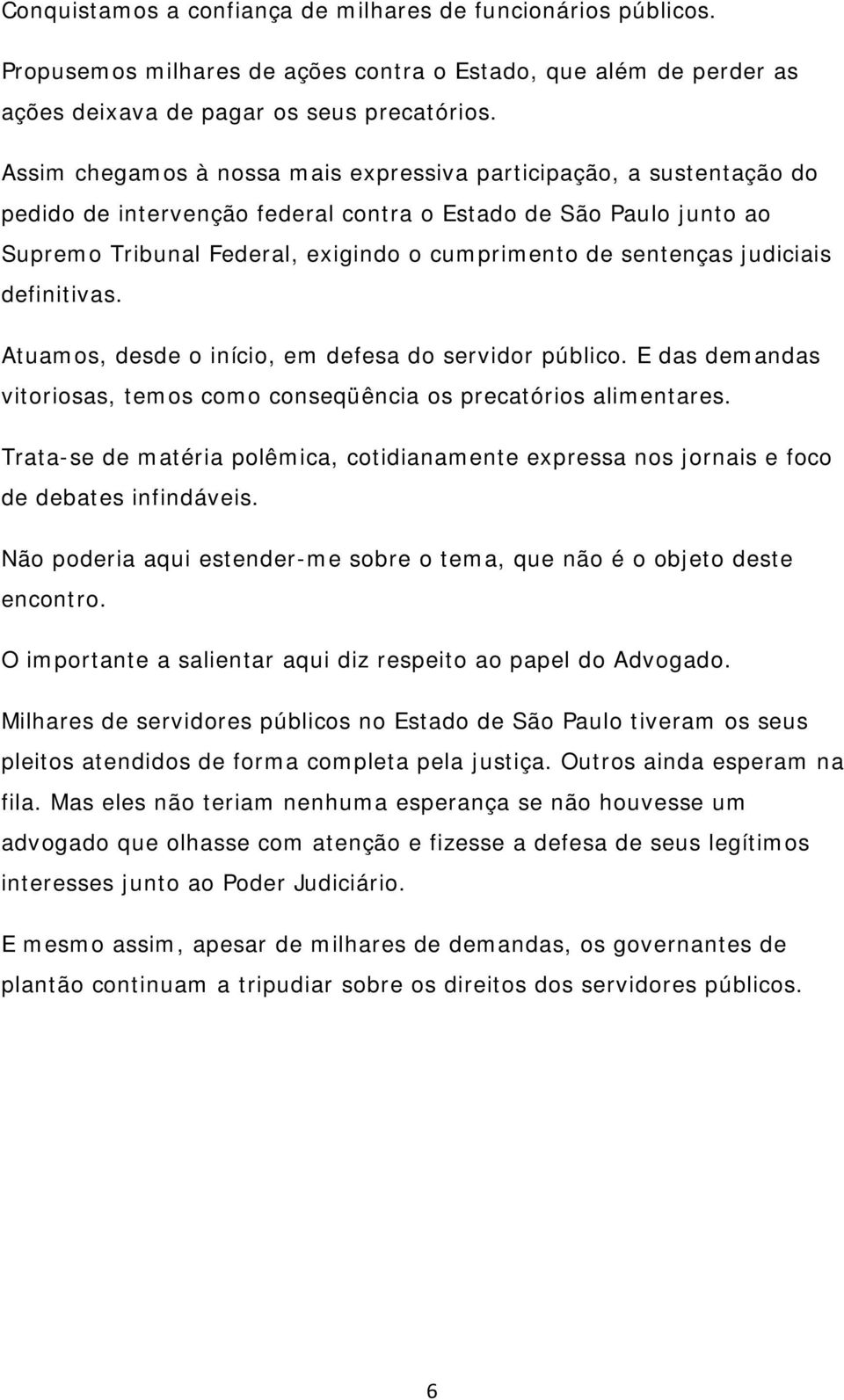 judiciais definitivas. Atuamos, desde o início, em defesa do servidor público. E das demandas vitoriosas, temos como conseqüência os precatórios alimentares.