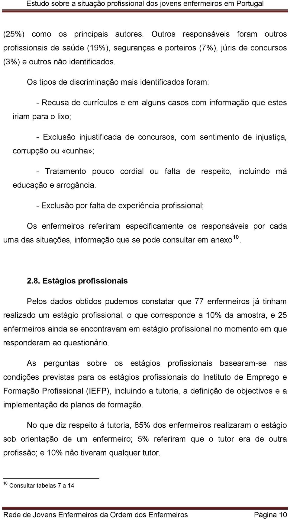 injustiça, corrupção ou «cunha»; - Tratamento pouco cordial ou falta de respeito, incluindo má educação e arrogância.