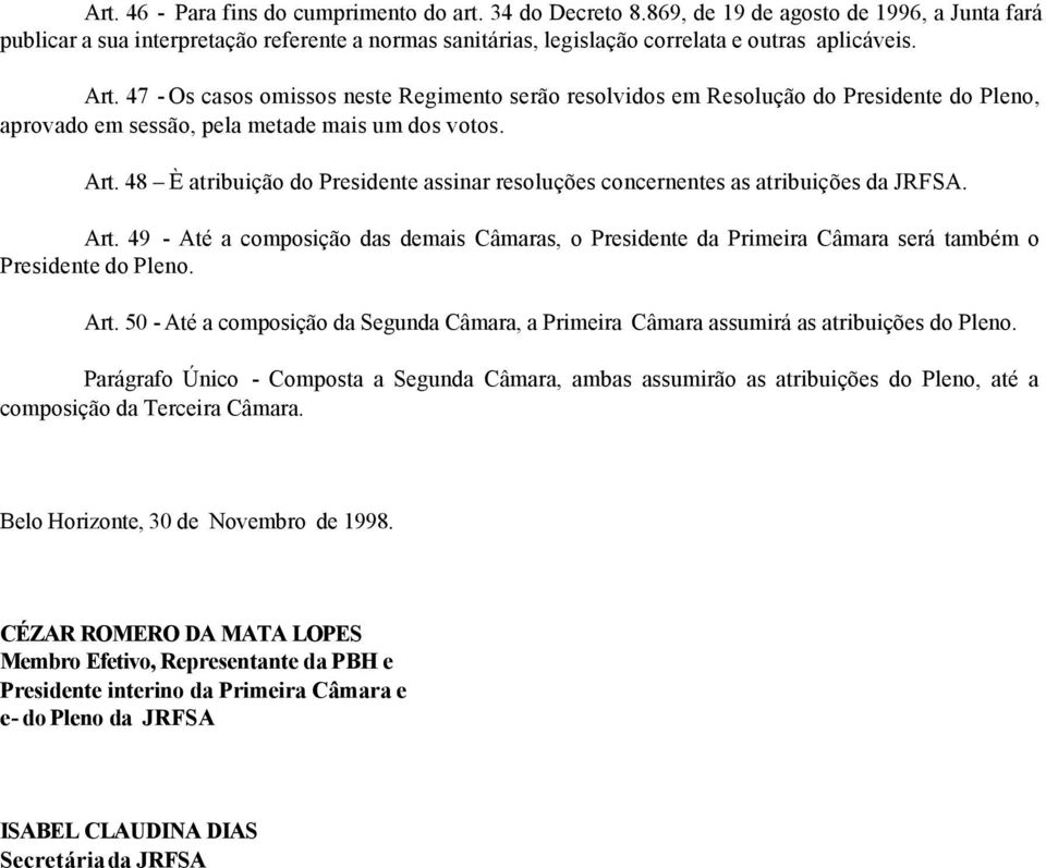 47 - Os casos omissos neste Regimento serão resolvidos em Resolução do Presidente do Pleno, aprovado em sessão, pela metade mais um dos votos. Art.