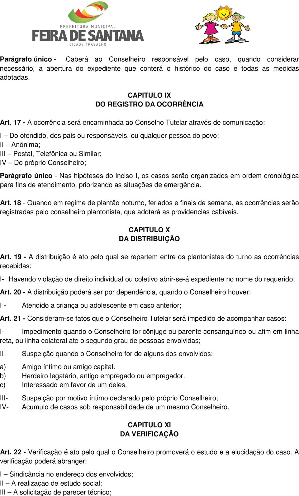 17 - A ocorrência será encaminhada ao Conselho Tutelar através de comunicação: I Do ofendido, dos pais ou responsáveis, ou qualquer pessoa do povo; II Anônima; III Postal, Telefônica ou Similar; IV