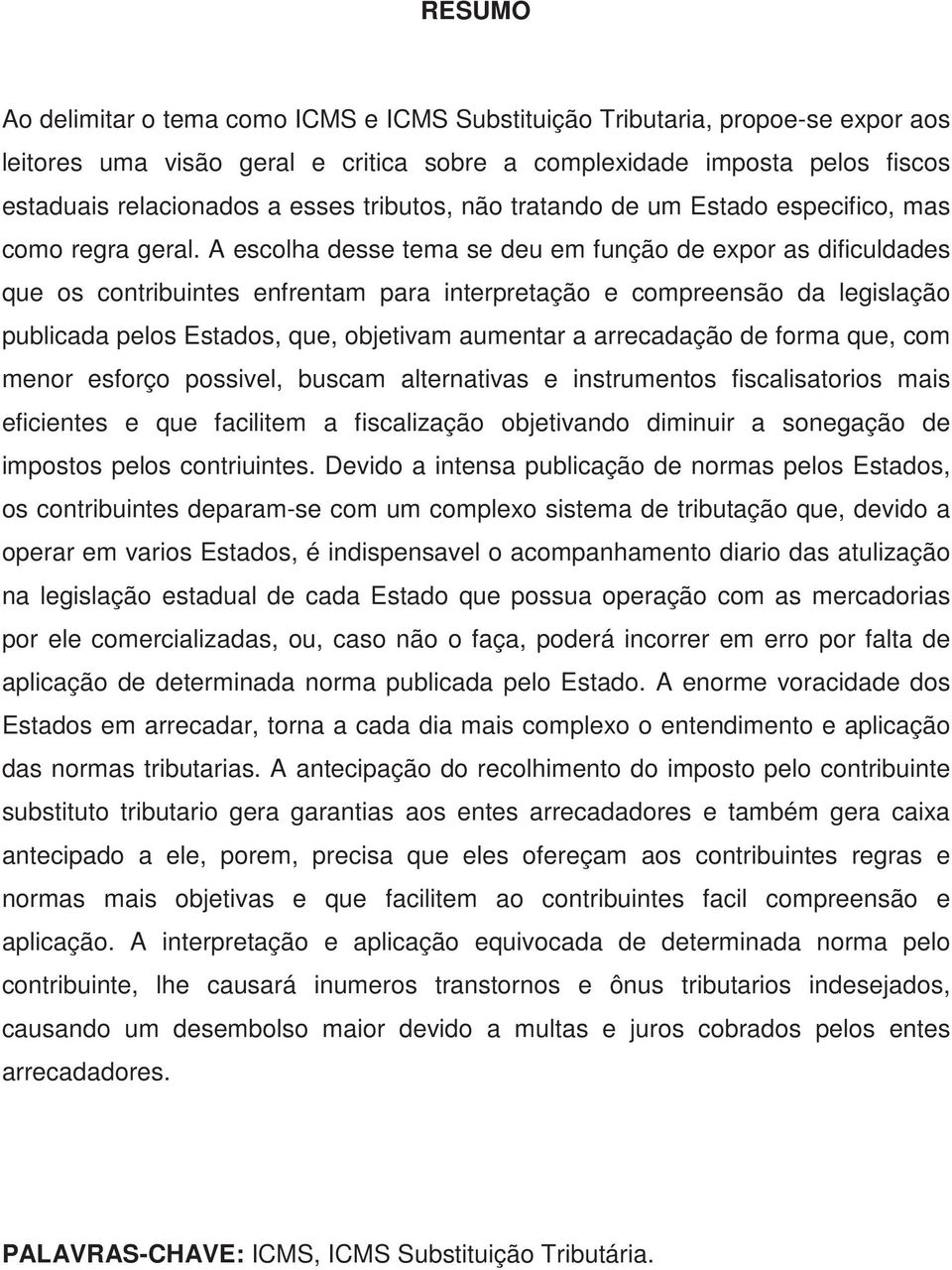 A escolha desse tema se deu em função de expor as dificuldades que os contribuintes enfrentam para interpretação e compreensão da legislação publicada pelos Estados, que, objetivam aumentar a