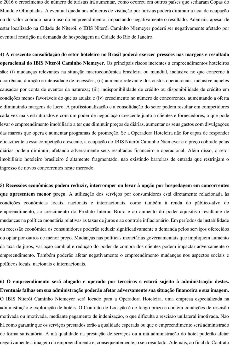 Ademais, apesar de estar localizado na Cidade de Niterói, o IBIS Niterói Caminho Niemeyer poderá ser negativamente afetado por eventual restrição na demanda de hospedagem na Cidade do Rio de Janeiro.