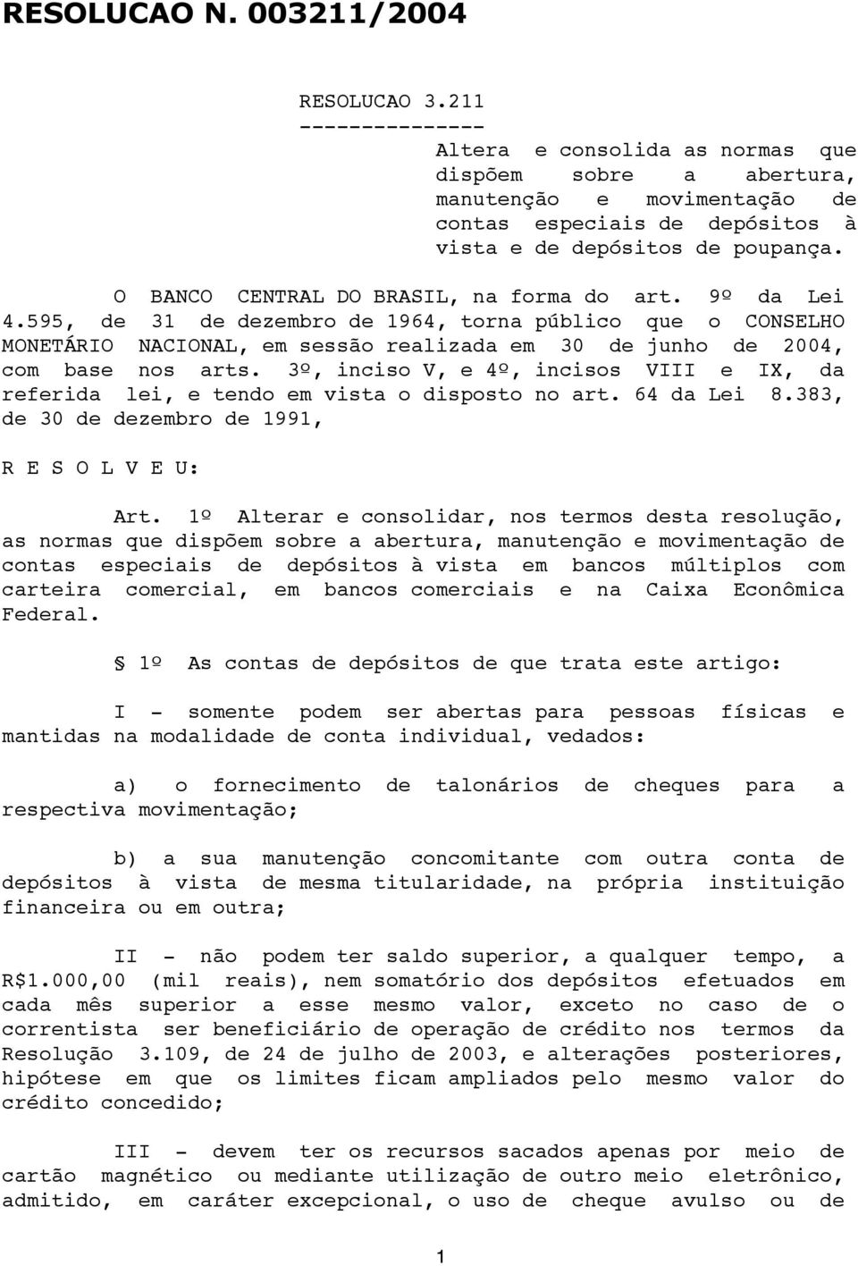 O BANCO CENTRAL DO BRASIL, na forma do art. 9º da Lei 4.595, de 31 de dezembro de 1964, torna público que o CONSELHO MONETÁRIO NACIONAL, em sessão realizada em 30 de junho de 2004, com base nos arts.