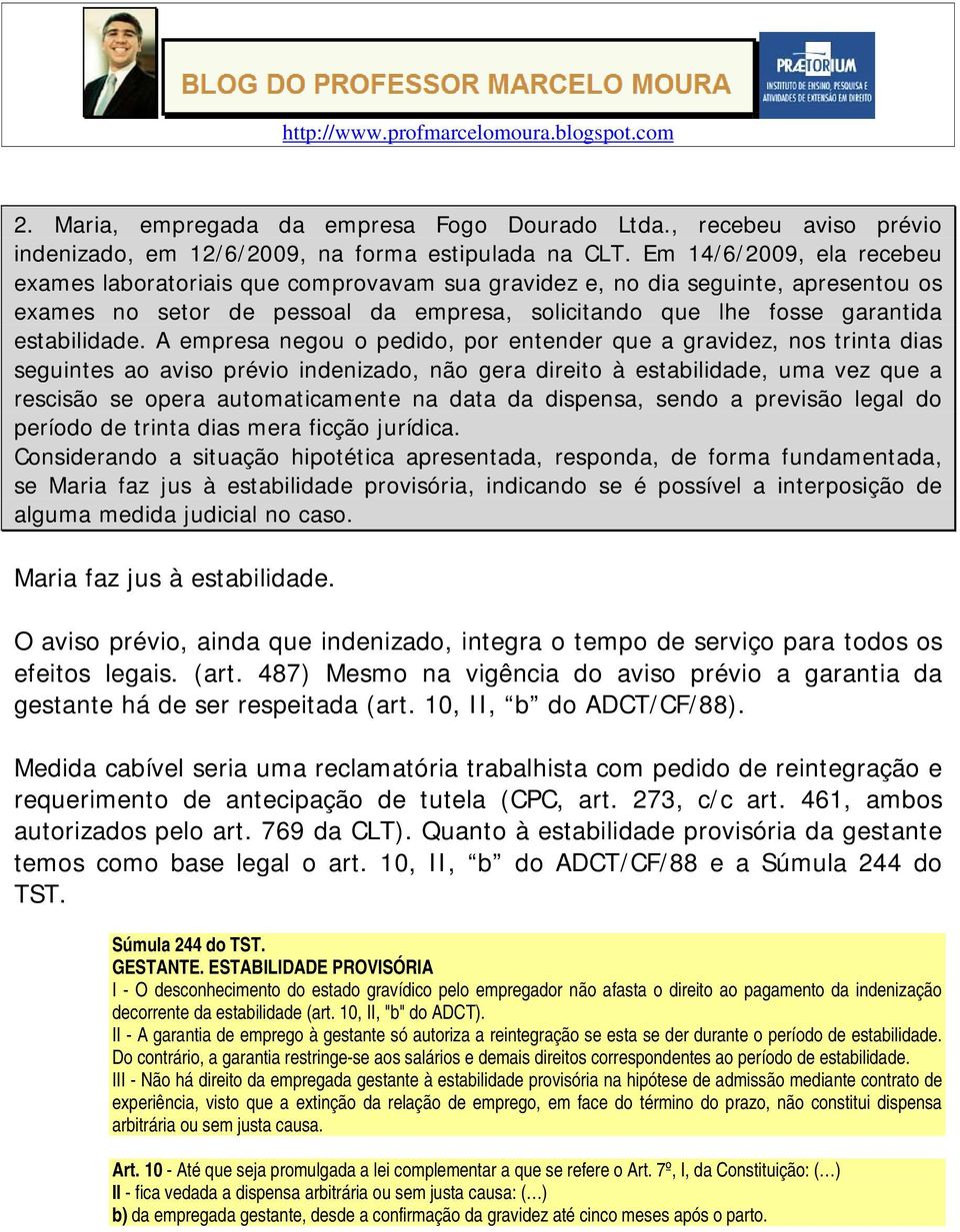 A empresa negou o pedido, por entender que a gravidez, nos trinta dias seguintes ao aviso prévio indenizado, não gera direito à estabilidade, uma vez que a rescisão se opera automaticamente na data