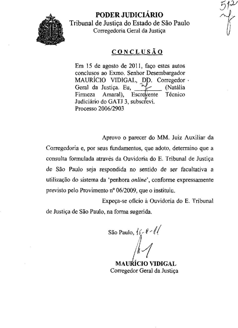 Juiz Auxiliar da Corregedoria e, por seus fundamentos, que adoto, determino que a consulta formulada através da Ouvidoria do E.